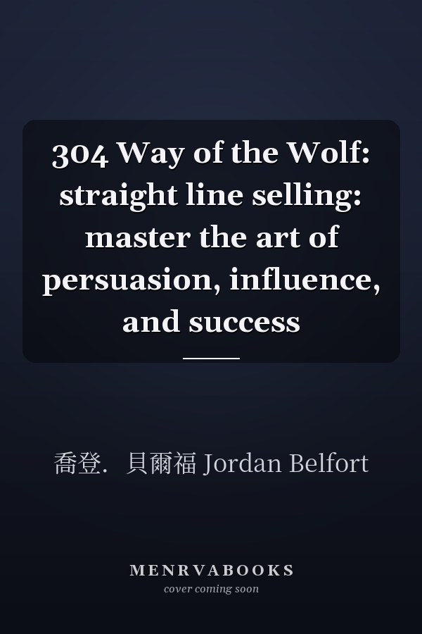 304 Way of the Wolf: straight line selling: master the art of persuasion, influence, and success