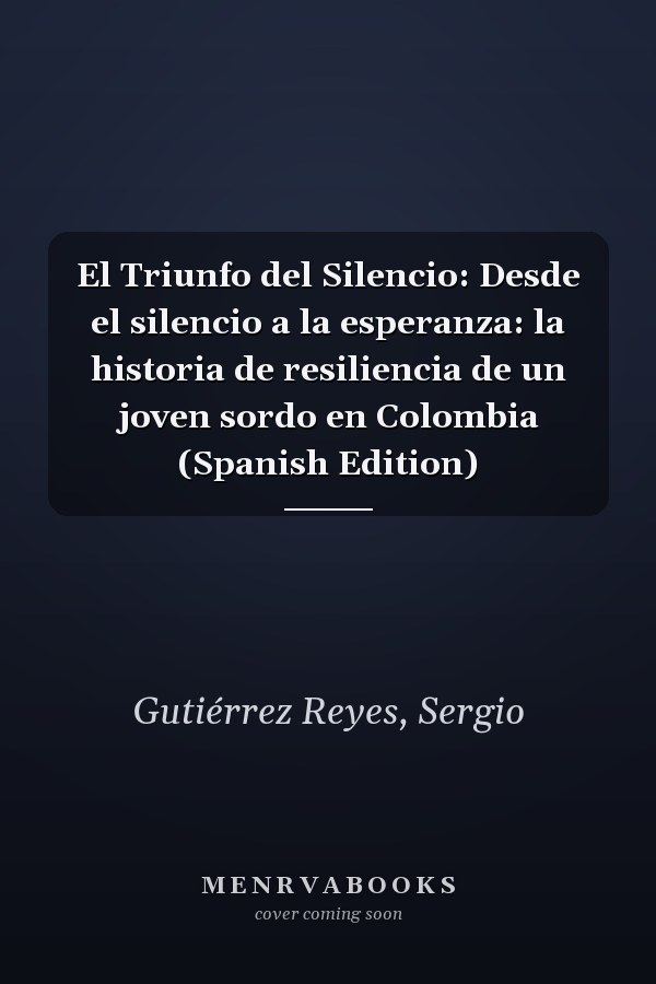 El Triunfo del Silencio: Desde el silencio a la esperanza: la historia de resiliencia de un joven sordo en Colombia (Spanish Edition)
