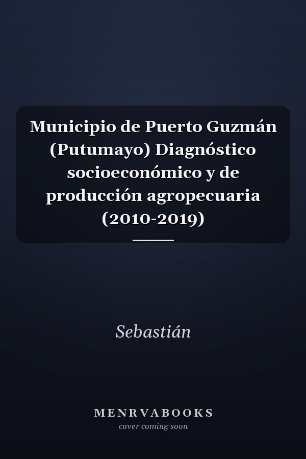 Municipio de Puerto Guzmán (Putumayo) Diagnóstico socioeconómico y de producción agropecuaria (2010-2019)