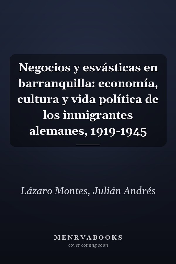 Negocios y esvásticas en barranquilla: economía, cultura y vida política de los inmigrantes alemanes, 1919-1945