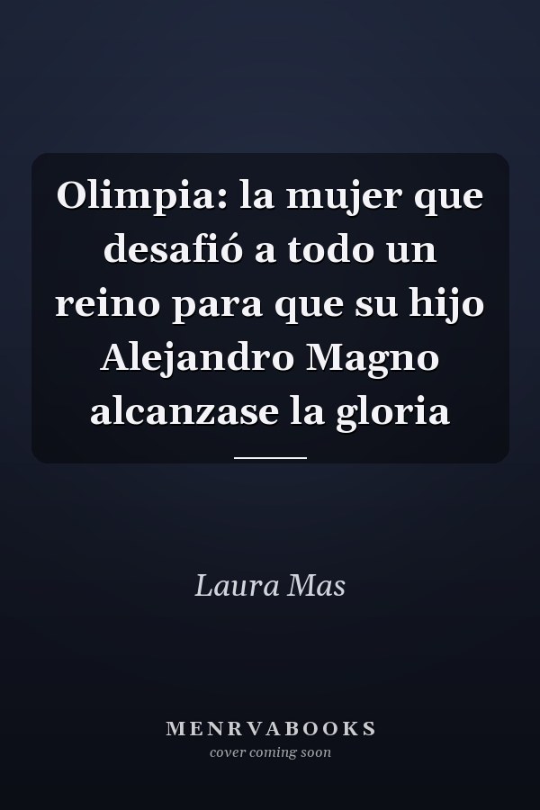 Olimpia: la mujer que desafió a todo un reino para que su hijo Alejandro Magno alcanzase la gloria