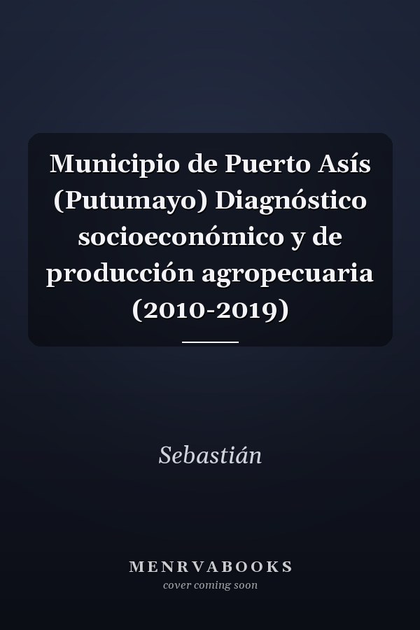 Municipio de Puerto Asís (Putumayo) Diagnóstico socioeconómico y de producción agropecuaria (2010-2019)