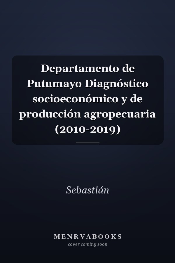 Departamento de Putumayo Diagnóstico socioeconómico y de producción agropecuaria (2010-2019)
