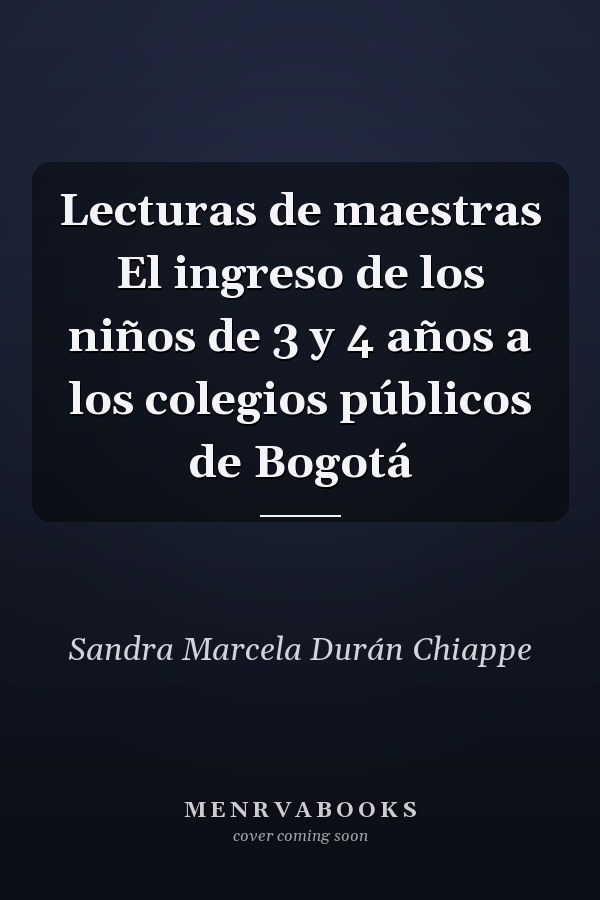 Lecturas de maestras El ingreso de los niños de 3 y 4 años a los colegios públicos de Bogotá