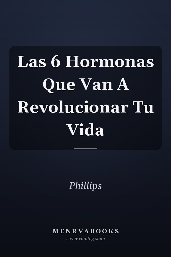 Las 6 Hormonas Que Van A Revolucionar Tu Vida