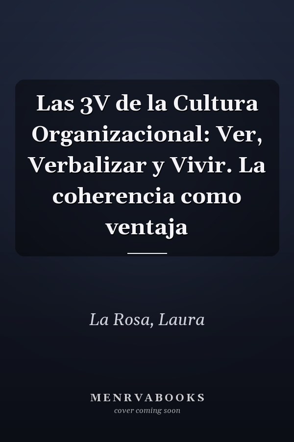 Las 3V de la Cultura Organizacional: Ver, Verbalizar y Vivir. La coherencia como ventaja