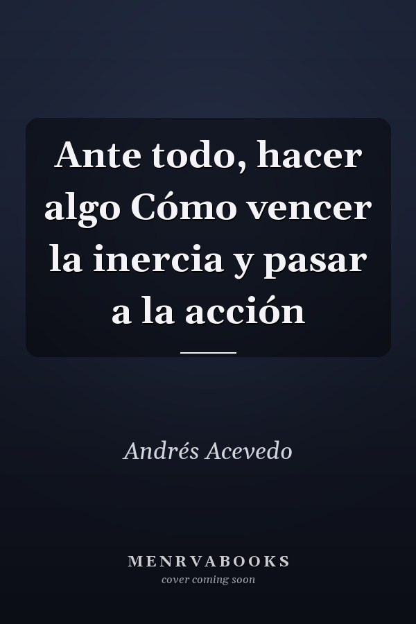 Ante todo, hacer algo Cómo vencer la inercia y pasar a la acción