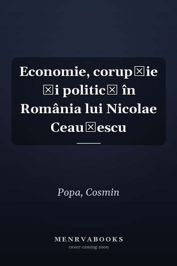 Economie, corupţie şi politică în România lui Nicolae Ceauşescu
