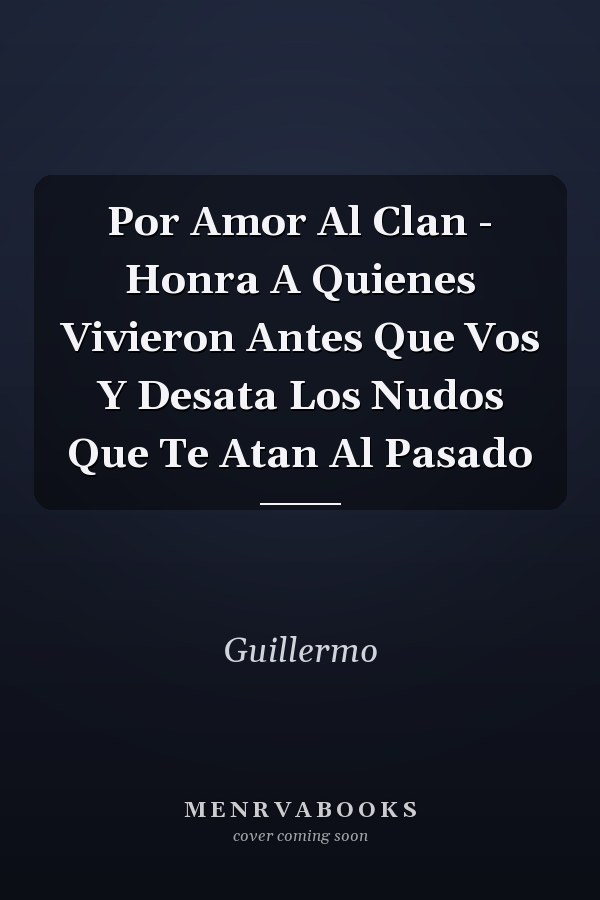 Por Amor Al Clan - Honra A Quienes Vivieron Antes Que Vos Y Desata Los Nudos Que Te Atan Al Pasado
