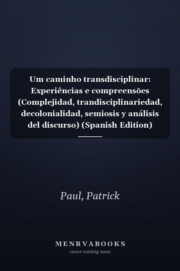 Um caminho transdisciplinar: Experiências e compreensões (Complejidad, trandisciplinariedad, decolonialidad, semiosis y análisis del discurso) (Spanish Edition)