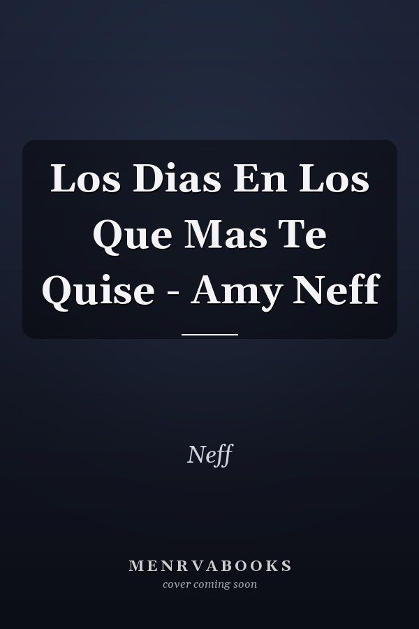 Los Dias En Los Que Mas Te Quise - Amy Neff