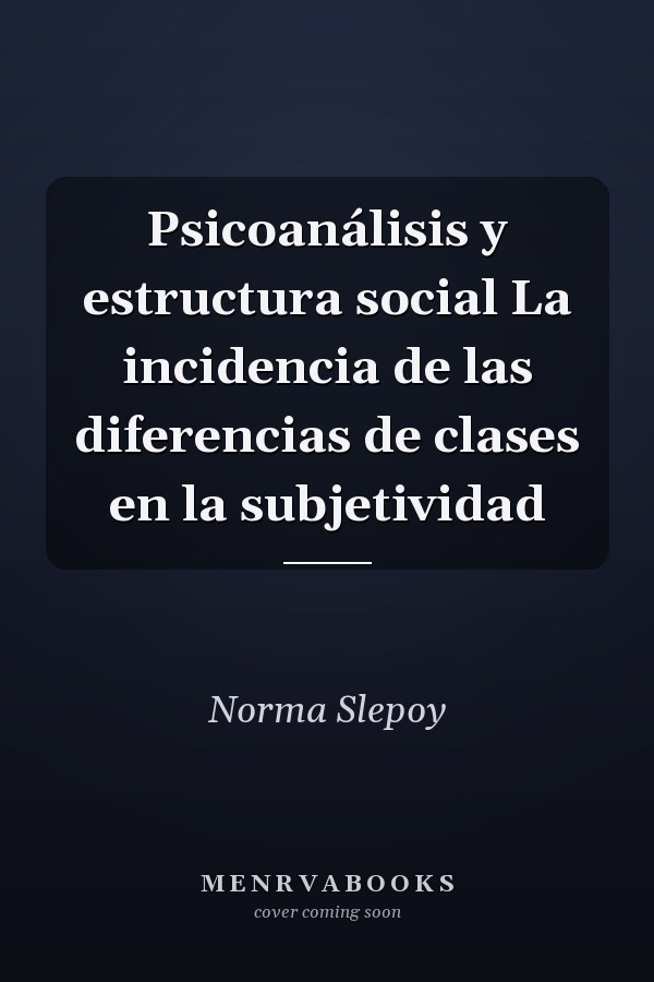 Psicoanálisis y estructura social La incidencia de las diferencias de clases en la subjetividad