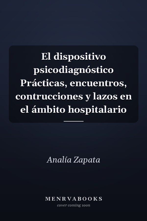 El dispositivo psicodiagnóstico Prácticas, encuentros, contrucciones y lazos en el ámbito hospitalario