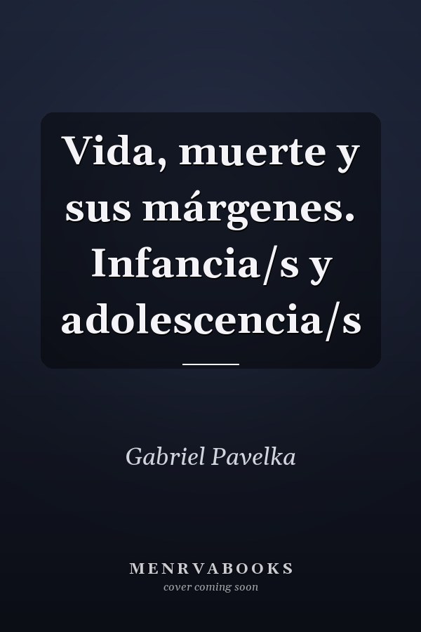 Vida, muerte y sus márgenes. Infancia/s y adolescencia/s