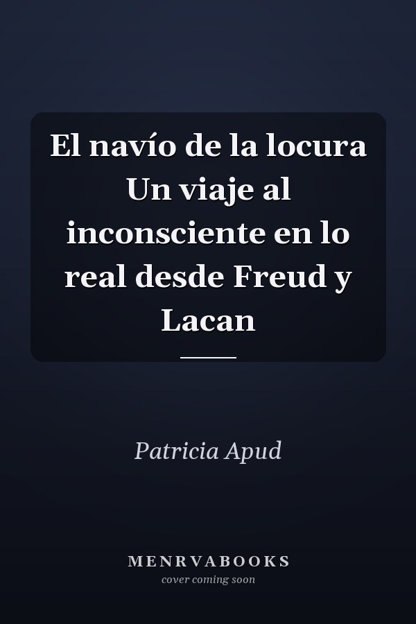 El navío de la locura Un viaje al inconsciente en lo real desde Freud y Lacan