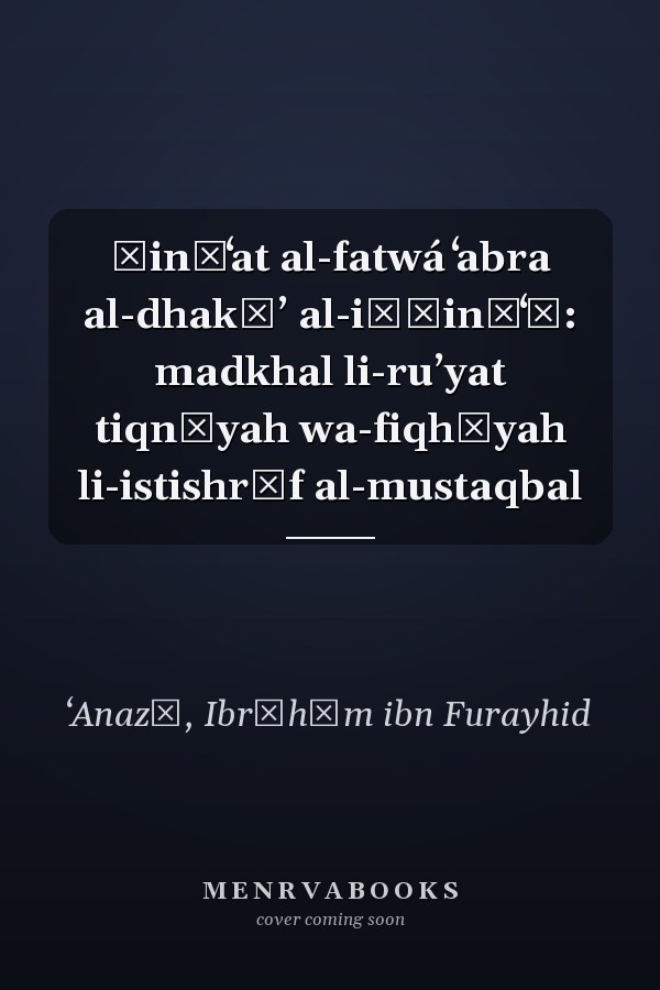 Ṣināʻat al-fatwá ʻabra al-dhakāʼ al-iṣṭināʻī: madkhal li-ruʼyat tiqnīyah wa-fiqhīyah li-istishrāf al-mustaqbal