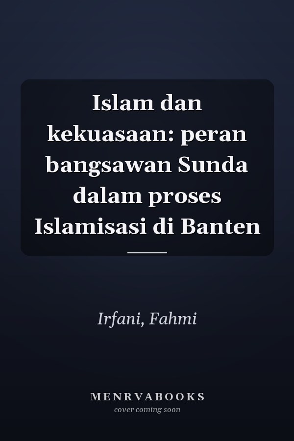 Islam dan kekuasaan: peran bangsawan Sunda dalam proses Islamisasi di Banten