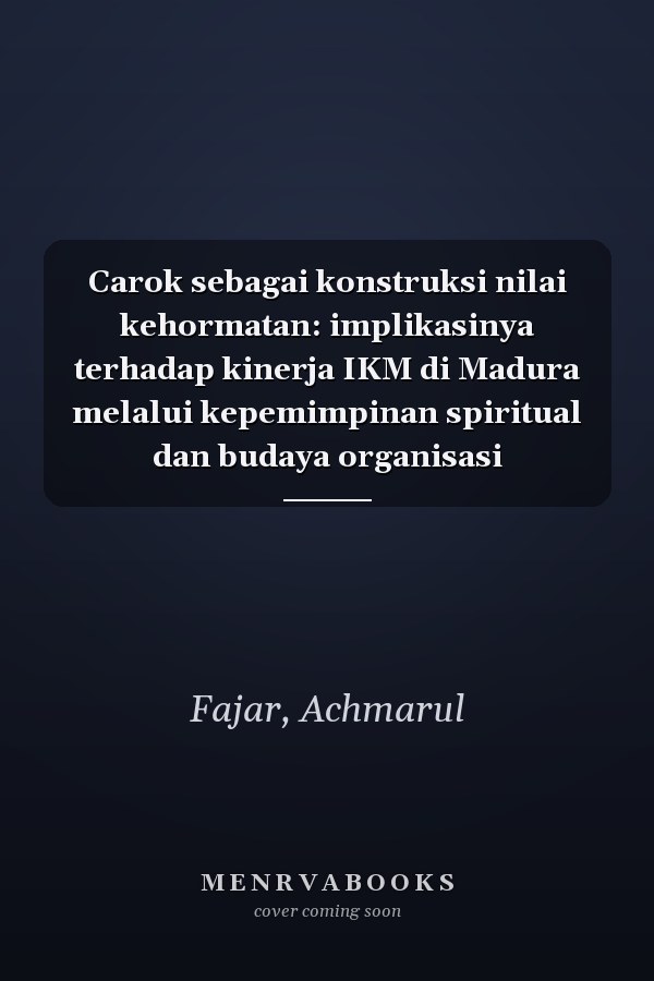 Carok sebagai konstruksi nilai kehormatan: implikasinya terhadap kinerja IKM di Madura melalui kepemimpinan spiritual dan budaya organisasi