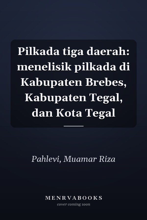 Pilkada tiga daerah: menelisik pilkada di Kabupaten Brebes, Kabupaten Tegal, dan Kota Tegal