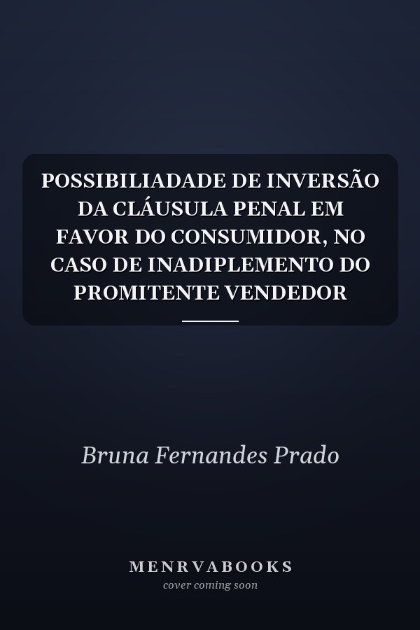 POSSIBILIADADE DE INVERSÃO DA CLÁUSULA PENAL EM FAVOR DO CONSUMIDOR, NO CASO DE INADIPLEMENTO DO PROMITENTE VENDEDOR