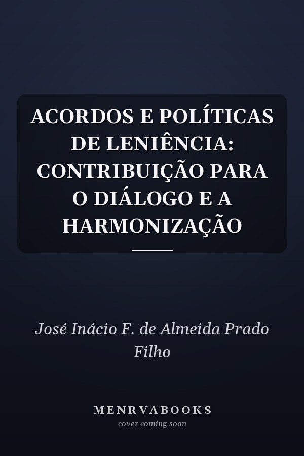 ACORDOS E POLÍTICAS DE LENIÊNCIA:  CONTRIBUIÇÃO PARA O DIÁLOGO E A HARMONIZAÇÃO