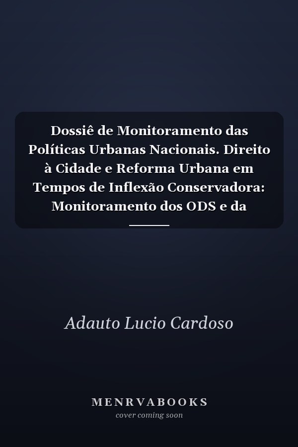 Dossiê de Monitoramento das Políticas Urbanas Nacionais. Direito à Cidade e Reforma Urbana em Tempos de Inflexão Conservadora: Monitoramento dos ODS e da Politica Urbana – 2020