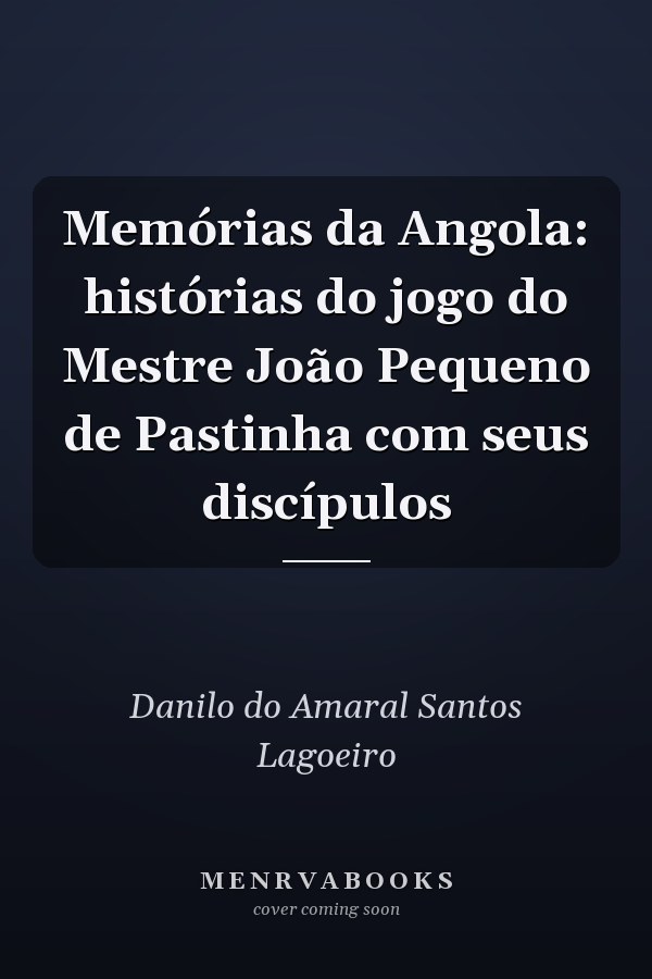 Memórias da Angola: histórias do jogo do Mestre João Pequeno de Pastinha com seus discípulos