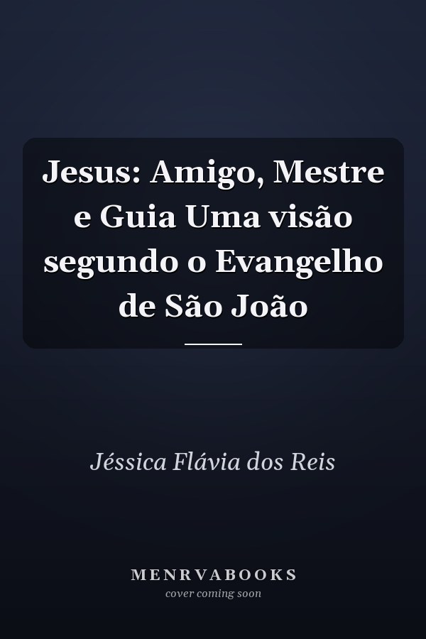 Jesus: Amigo, Mestre e Guia Uma visão segundo o Evangelho de São João
