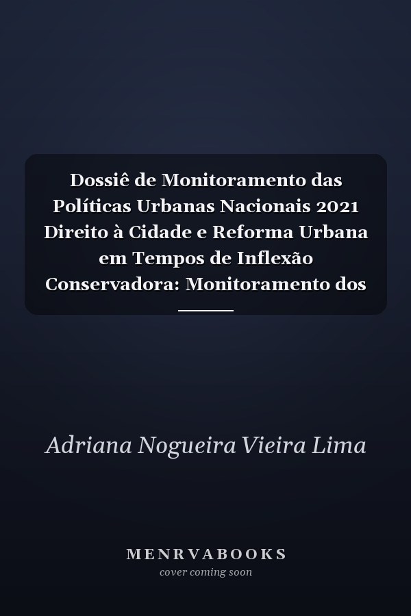 Dossiê de Monitoramento das Políticas Urbanas Nacionais 2021 Direito à Cidade e Reforma Urbana em Tempos de Inflexão Conservadora: Monitoramento dos ODS e da Politica Urbana – 2021