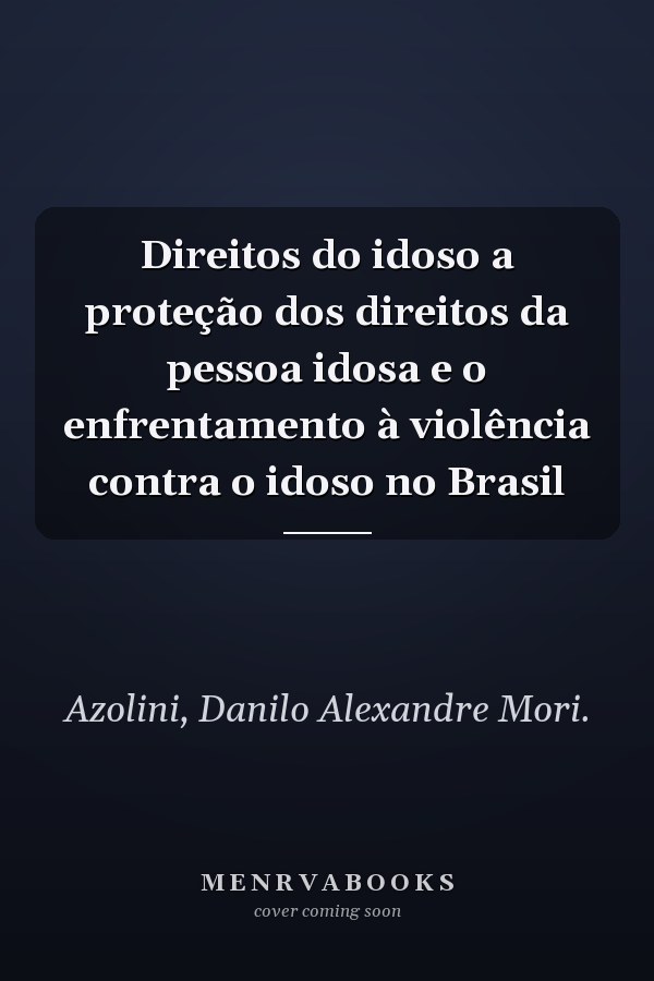 Direitos do idoso a proteção dos direitos da pessoa idosa e o enfrentamento à violência contra o idoso no Brasil