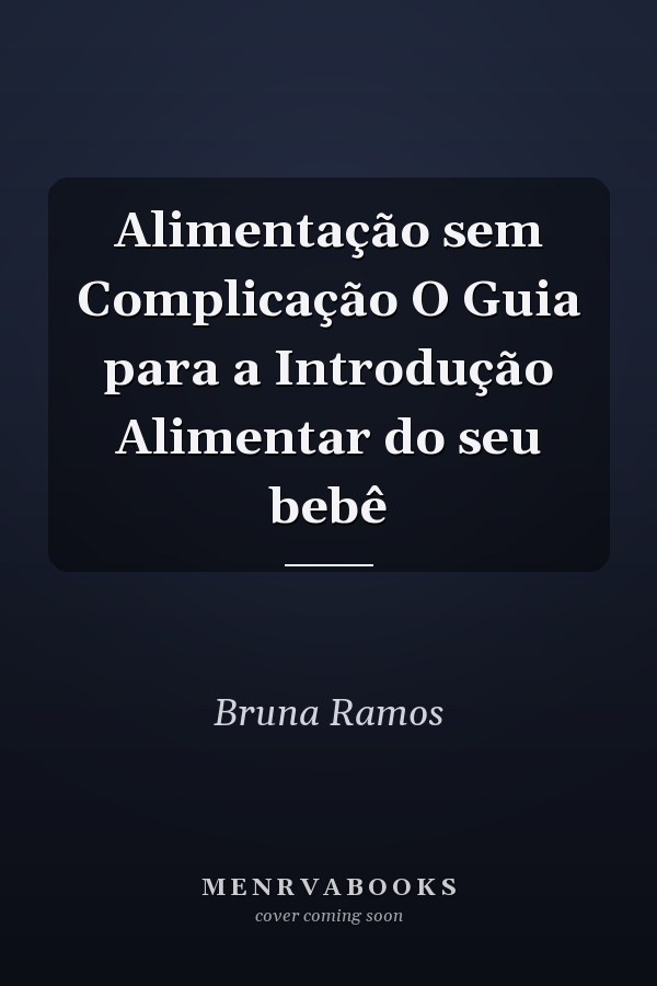 Alimentação sem Complicação O Guia para a  Introdução  Alimentar do seu bebê