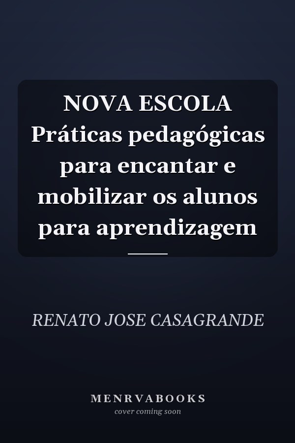 NOVA ESCOLA Práticas pedagógicas para encantar e mobilizar os alunos para aprendizagem