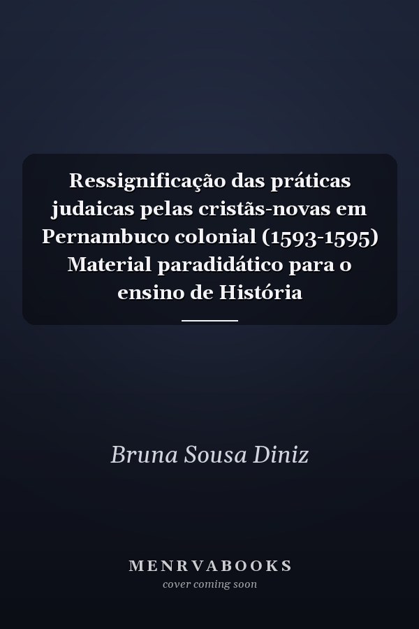 Ressignificação das práticas judaicas pelas cristãs-novas em Pernambuco colonial (1593-1595) Material paradidático para o ensino de História