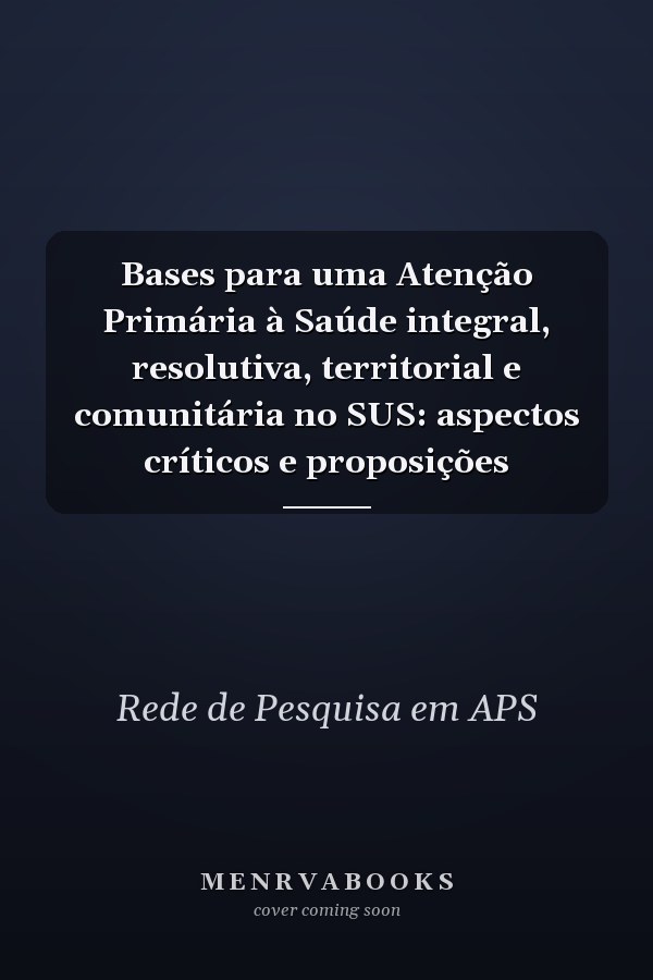 Bases para uma Atenção Primária à Saúde integral, resolutiva, territorial e comunitária no SUS: aspectos críticos e proposições