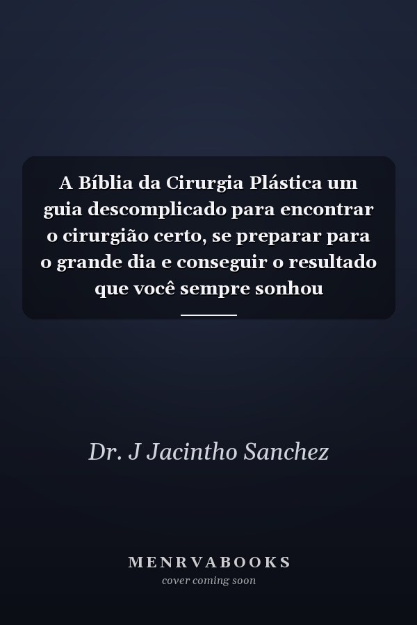 A Bíblia da Cirurgia Plástica um guia descomplicado para encontrar o cirurgião certo, se preparar para o grande dia e conseguir o resultado que você sempre sonhou