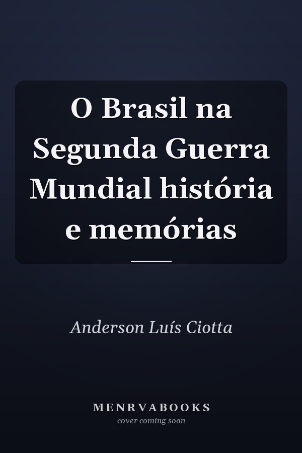 O Brasil na Segunda Guerra Mundial história e memórias