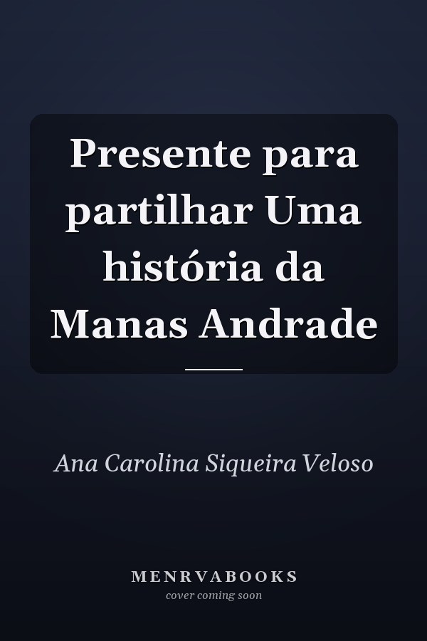 Presente para partilhar Uma história da Manas Andrade
