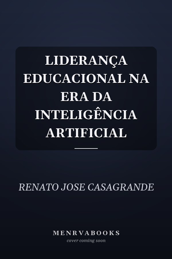 LIDERANÇA EDUCACIONAL NA ERA DA INTELIGÊNCIA ARTIFICIAL