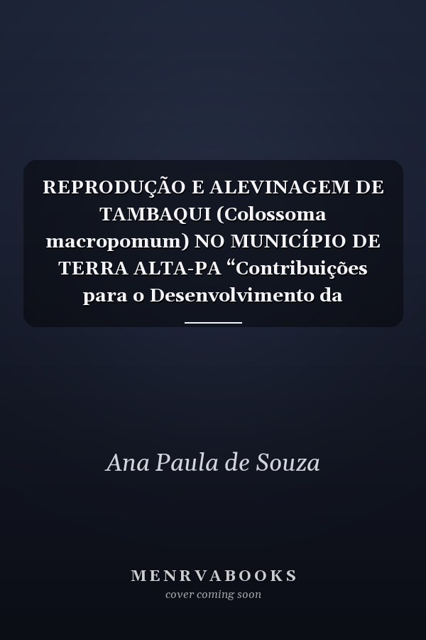 REPRODUÇÃO E ALEVINAGEM DE TAMBAQUI (Colossoma macropomum) NO MUNICÍPIO DE TERRA ALTA-PA “Contribuições para o Desenvolvimento da Piscicultura Regional.”