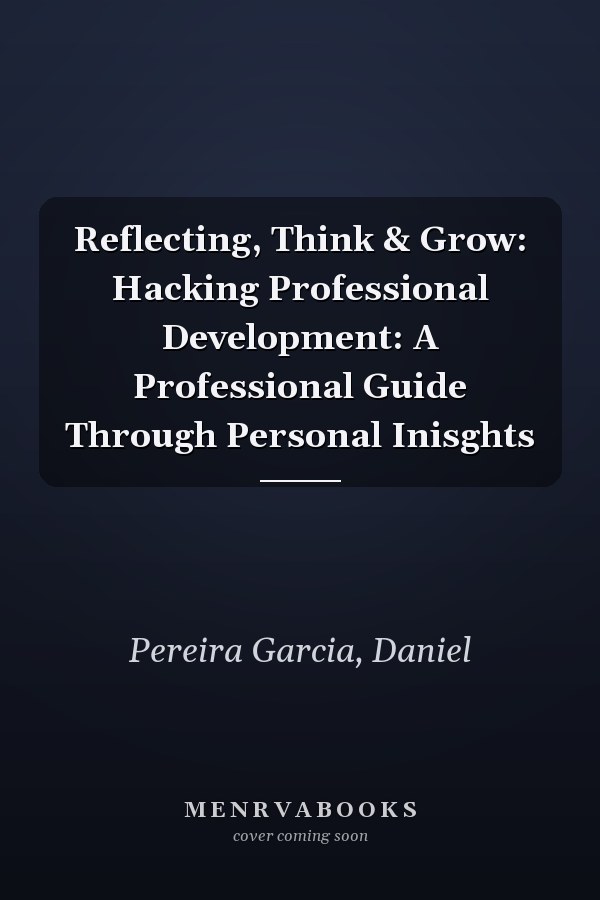 Reflecting, Think & Grow: Hacking Professional Development: A Professional Guide Through Personal Inisghts