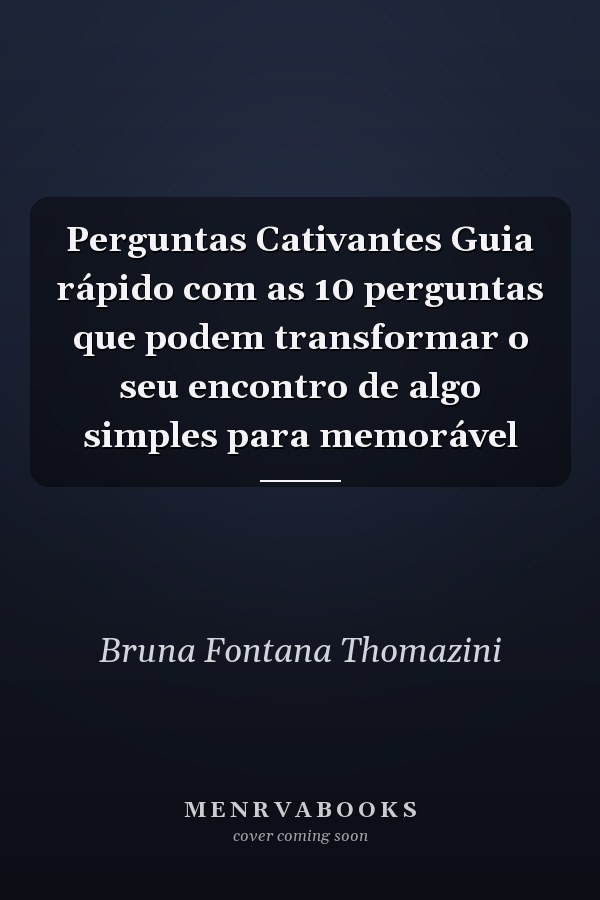 Perguntas Cativantes Guia rápido com as 10 perguntas que podem transformar o seu encontro de algo simples para memorável
