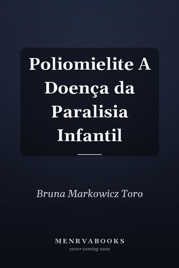 Poliomielite A Doença da Paralisia Infantil
