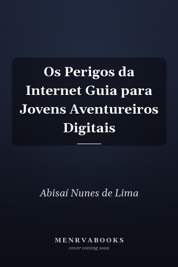 Os Perigos da Internet Guia para Jovens Aventureiros Digitais