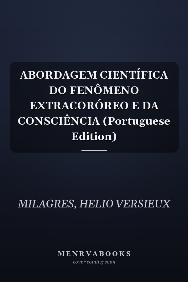 ABORDAGEM CIENTÍFICA DO FENÔMENO EXTRACORÓREO E DA CONSCIÊNCIA (Portuguese Edition)