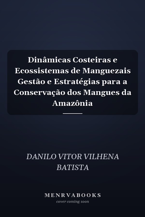 Dinâmicas Costeiras e Ecossistemas de Manguezais Gestão e Estratégias para a Conservação dos Mangues da Amazônia