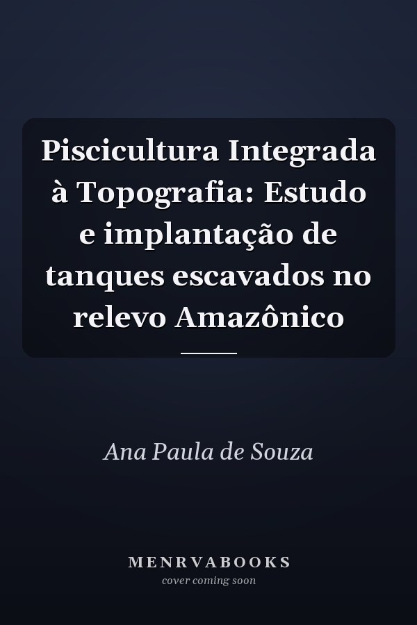 Piscicultura Integrada à Topografia: Estudo e implantação de tanques escavados no relevo Amazônico