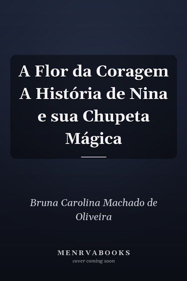 A Flor da Coragem A História de Nina e sua Chupeta Mágica