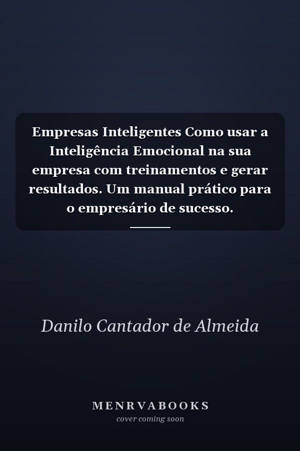 Empresas Inteligentes Como usar a Inteligência Emocional na sua empresa com treinamentos e gerar resultados.  Um manual prático para o empresário de sucesso.