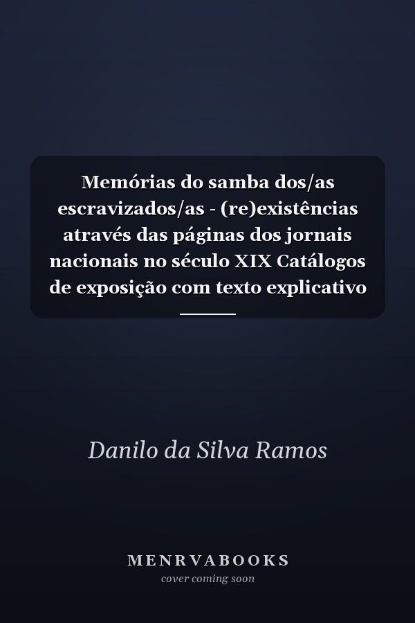 Memórias do samba dos/as escravizados/as - (re)existências através das páginas dos jornais nacionais no século XIX Catálogos de exposição com texto explicativo