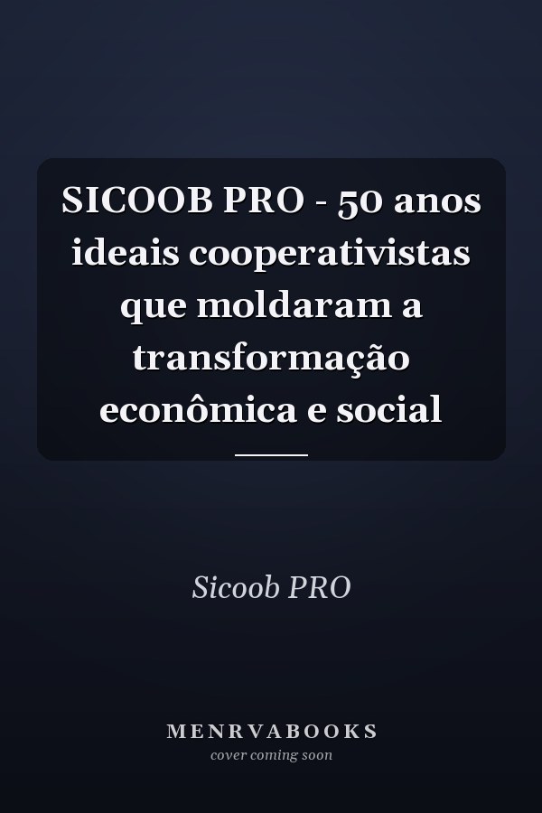SICOOB PRO - 50 anos ideais cooperativistas que moldaram a transformação econômica e social